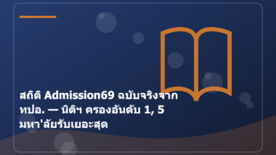 สถิติ Admission69 ฉบับจริงจาก ทปอ. — นิติฯ ครองอันดับ 1, 5 มหา'ลัยรับเยอะสุด