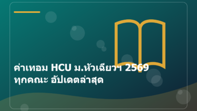 ค่าเทอม HCU ม.หัวเฉียวฯ 2569 ทุกคณะ อัปเดตล่าสุด