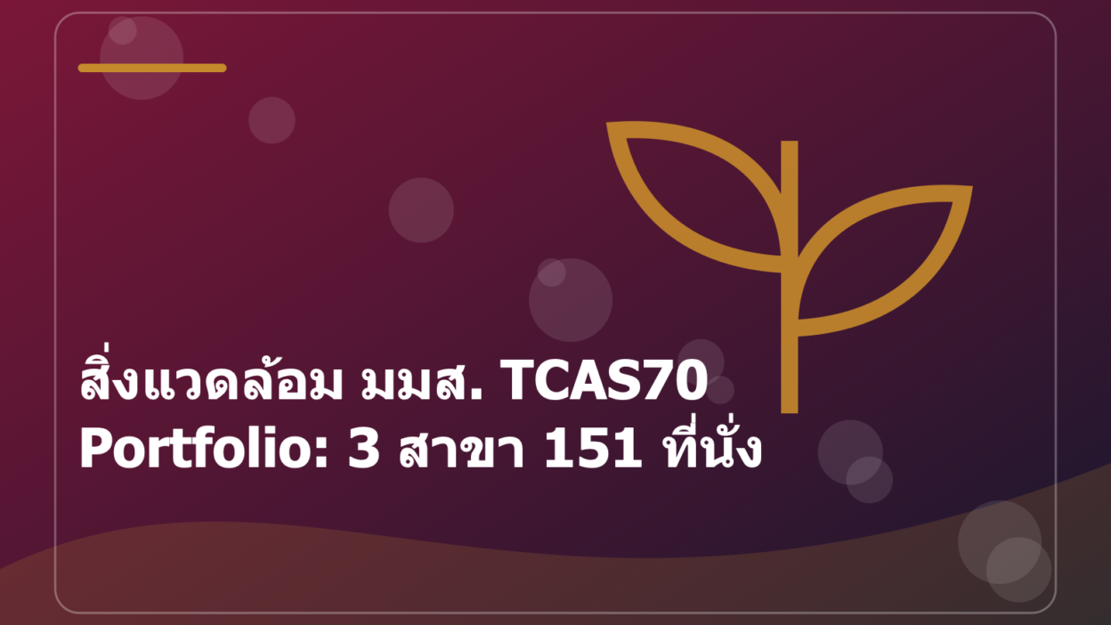สิ่งแวดล้อม มมส. TCAS70 Portfolio: 3 สาขา 151 ที่นั่ง